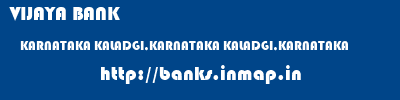 VIJAYA BANK  KARNATAKA KALADGI,KARNATAKA KALADGI,KARNATAKA   banks information 